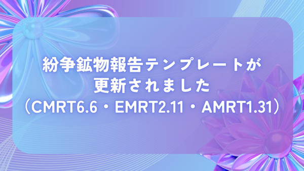 紛争鉱物報告テンプレートが更新されました（CMRT6.6・EMRT2.11・AMRT1.31）